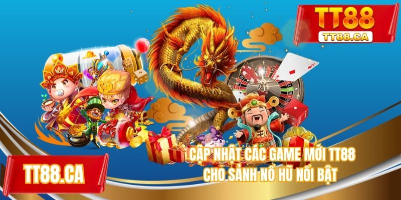 Cập nhật các game mới TT88 cho sảnh nổ hũ nổi bậtv