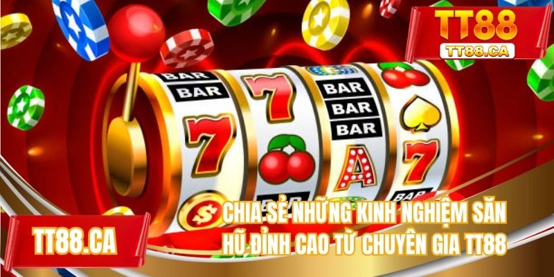 Chia sẻ những kinh nghiệm săn hũ đỉnh cao từ chuyên gia TT88