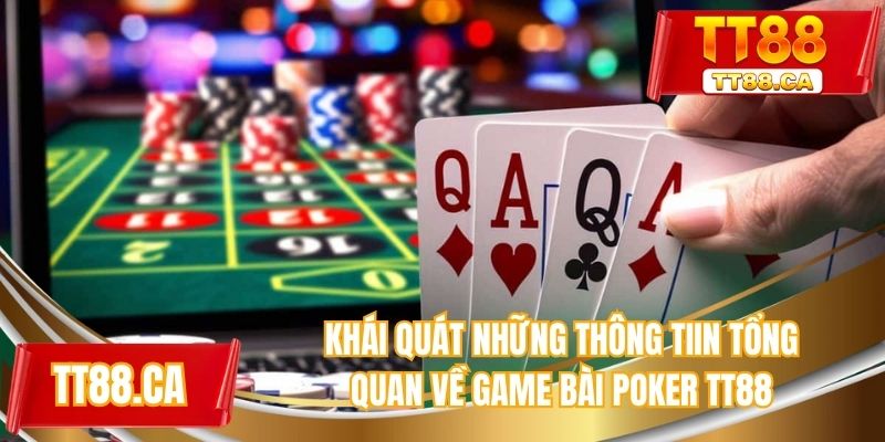 Khái quát những thông tin tổng quan về game bài poker TT88