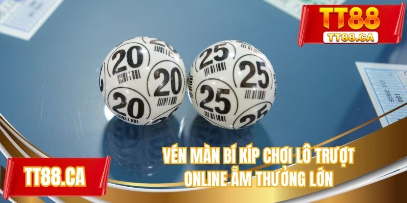 Vén màn bí kíp chơi lô trượt online ẵm thưởng lớn
